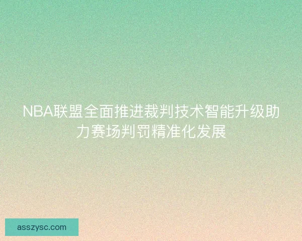 NBA联盟全面推进裁判技术智能升级助力赛场判罚精准化发展